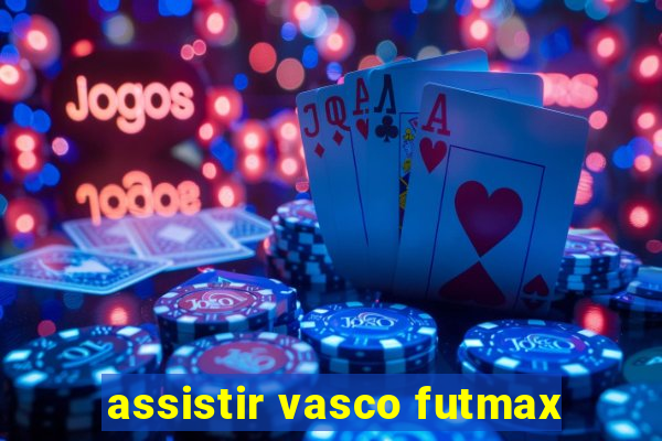 assistir vasco futmax